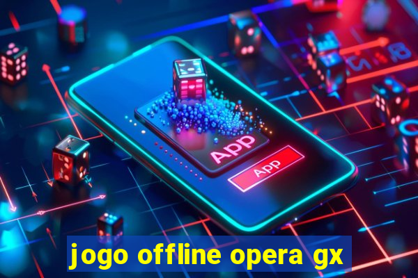 jogo offline opera gx